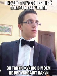 ПИЗДОС ТЫ УЕБОК ЕБАНЫЙ ТЕБЯ ЭТО ЕБЕТ ЧТОЛИ ЗА ТАКУЮ ХУЙНЮ В МОЕМ ДВОРЕ УБИВАЮТ НАХУЙ