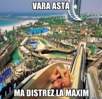 vara asta ma distrez la maxim