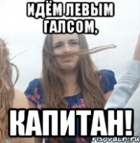 Идём левым галсом, Капитан!