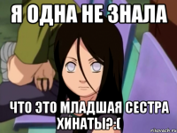 я одна не знала что это младшая сестра Хинаты?:(