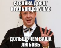 Стройка дорог итальянцев у нас дольше чем ваша любовь