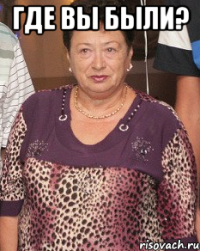 где вы были? 
