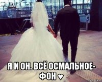  Я и Он. Всё осmальное- фон ♥