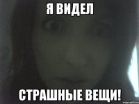 Я видел Страшные вещи!