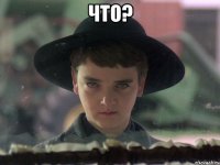 что? 