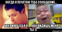 Когда я печатаю тебе сообщение... Как вижу себя я__Как видишь меня __ты ))