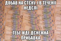 добав на стєну, і в теченії недєлі тебе жде дєнежна прибавка