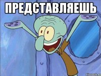 представляешь 