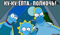 ку-ку, ёпта - полночь! 