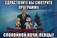 Здраствуйте вы смотрите программу Спокойной ночи, певцы!