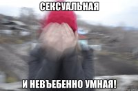 сексуальная и невъебенно умная!