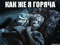 как же я горяча 