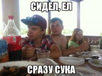 Сидел, ел Сразу сука
