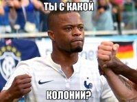 Ты с какой Колонии?