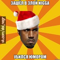 Зашёл в Злой Nigga Убился Юмором