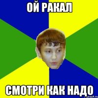 ой ракал смотри как надо