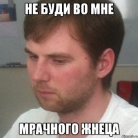 не буди во мне мрачного жнеца