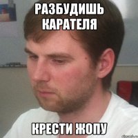 разбудишь карателя крести жопу