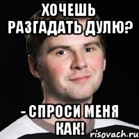 Хочешь разгадать Дулю? - Спроси меня как!