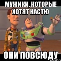 мужики, которые хотят Настю они повсюду