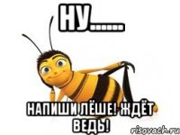 ну...... напиши Лёше! ждёт ведь!
