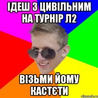 Ідеш з цивільним на турнір л2 візьми йому кастєти