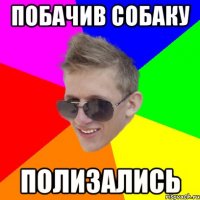 Побачив собаку полизались