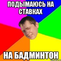 подымаюсь на ставках на бадминтон