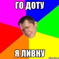 ГО ДОТУ Я ЛИВНУ