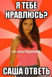 Я ТЕБЕ НРАВЛЮСЬ? САША ОТВЕТЬ