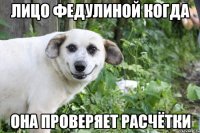 лицо Федулиной когда она проверяет расчётки