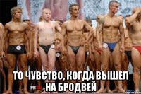  то чувство, когда вышел на бродвей