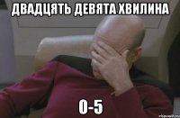 двадцять девята хвилина 0-5