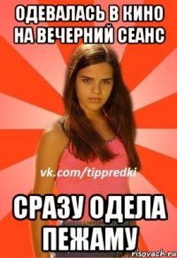 ОДЕВАЛАСЬ В КИНО НА ВЕЧЕРНИЙ СЕАНС СРАЗУ ОДЕЛА ПЕЖАМУ