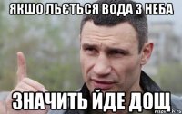 ЯКШО ЛЬЄТЬСЯ ВОДА З НЕБА ЗНАЧИТЬ ЙДЕ ДОЩ