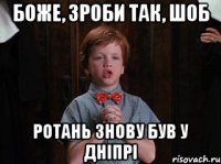 Боже, зроби так, шоб Ротань знову був у Дніпрі