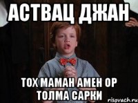 Аствац джан тох маман амен ор толма сарки
