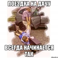 поездка на дачу всегда начинается так