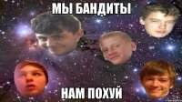 мы бандиты нам похуй