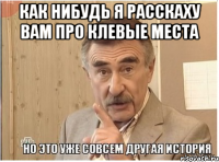 как нибудь я расскаху вам про клевые места 