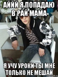 аййй я попадаю в рай мама я учу уроки ты мне только не мешай