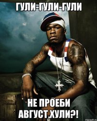 гули-гули-гули не проеби август,хули?!