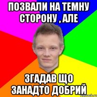Позвали на темну сторону , але згадав що занадто добрий