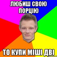 любиш свою порцію то купи міші дві
