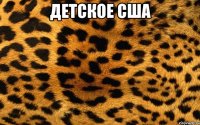 ДЕТСКОЕ США 