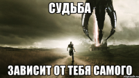 Судьба Зависит от тебя самого