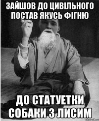 Зайшов до цивільного постав якусь фігню до статуетки собаки з лисим
