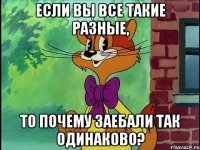 Если вы все такие разные, то почему заебали так одинаково?