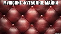 мужские футболки, майки 
