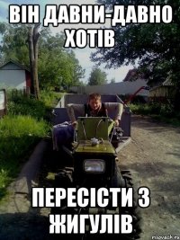 Він давни-давно хотів пересісти з жигулів